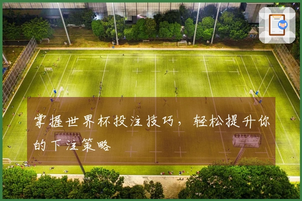 掌握世界杯投注技巧，轻松提升你的下注策略