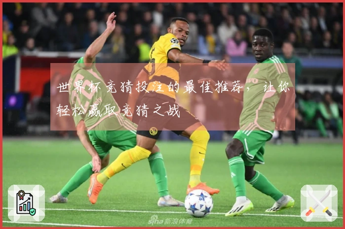 世界杯竞猜投注的最佳推荐，让你轻松赢取竞猜之战