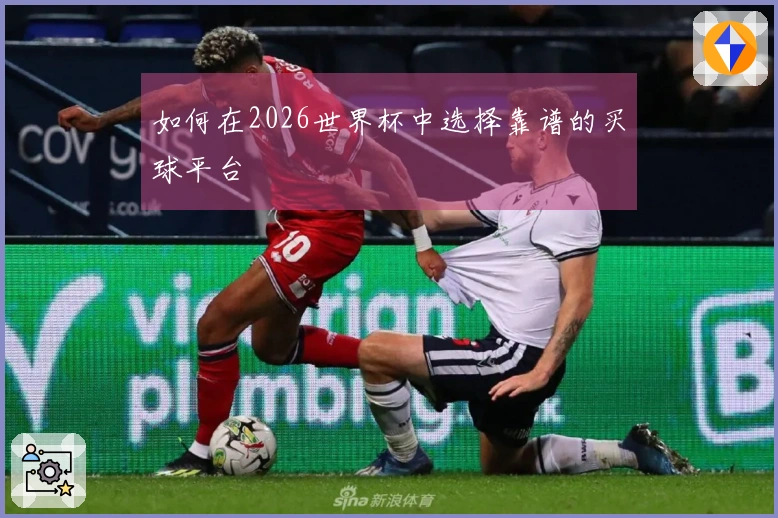 如何在2026世界杯中选择靠谱的买球平台